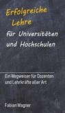 Erfolgreiche Lehre für Universitäten und Hochschulen - Fabian Wagner - 9783748224921
