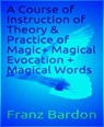 A Course of Instruction of Theory & Practice of Magic+ Magical Evocation + Magical Words - Franz Bardon - 9783748772071