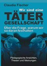 Wir sind eine Tätergesellschaft ... und warum wir so daran festhalten! - Claudia Fischer - 9783749753574
