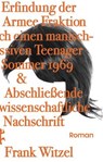 Die Erfindung der Roten Armee Fraktion durch einen manisch-depressiven Teenager im Sommer 1969 & Abschließende unwissenschaftliche Nachschrift - Frank Witzel - 9783751810579