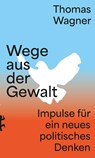 Wege aus der Gewalt - Thomas Wagner - 9783751820769