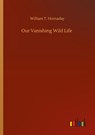 Our Vanishing Wild Life - William T Hornaday - 9783752307160