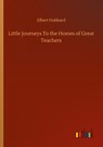 Little Journeys To the Homes of Great Teachers - Elbert Hubbard - 9783752311679