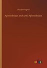 Aphrodisiacs and Anti-Aphrodisiacs - DAVENPORT,  John - 9783752320350