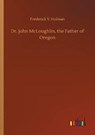 Dr. John McLoughlin, the Father of Oregon - HOLMAN,  Frederick V - 9783752328035