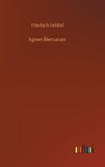 Agnes Bernauer - HEBBEL,  Friedrich - 9783752354713