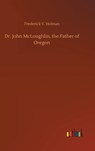 Dr. John McLoughlin, the Father of Oregon - HOLMAN,  Frederick V - 9783752382372