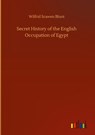 Secret History of the English Occupation of Egypt - Wilfrid Scawen Blunt - 9783752389111