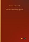 The Indian in his Wigwam - Henry R Schoolcraft - 9783752427981