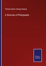 A Dictionary of Photography - Thomas Sutton ; George Dawson - 9783752519945