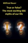 True or False? The most, exciting 666 myths of our life - Wilfried Bauer - 9783752920642