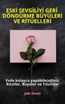 ESKİ SEVGİLİYİ GERİ DÖNDÜRME BÜYÜLERİ VE RİTÜELLERİ - Evde kolayca yapabileceğiniz Ritüller, Büyüler ve Tılsımlar - Jale Deniz - 9783753131405
