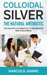 Colloidal Silver - The Natural Antibiotic - Marcus D Adams - 9783753457499