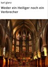 Weder ein Heiliger noch ein Verbrecher - karl glanz - 9783754991206
