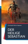Der heilige Sebastian - Christoph-Maria Liegener - 9783755736714