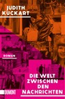 Die Welt zwischen den Nachrichten - Judith Kuckart - 9783755805519