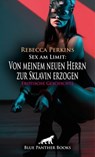 Sex am Limit: Von meinem neuen Herrn zur Sklavin erzogen | Erotische Geschichte - Rebecca Perkins - 9783756114269