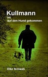 Kullmann ist auf den Hund gekommen - Elke Schwab - 9783756588862