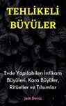 TEHLİKELİ BÜYÜLER: Evde Yapılabilen En Etkili Güçlü İntikam Büyüleri, Kara Büyüler, Ritüeller ve Tılsımlar - Jale Deniz - 9783756599943