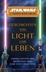 Star Wars: Die Hohe Republik - Geschichten von Licht und Leben - Cavan Scott ; Alyssa Wong ; Daniel Jose Older ; George Mann ; Charles Soule ; Justina Ireland ; Claudia Gray ; Tessa Gratton ; Lydia Kang ; Zoraida Cordova - 9783756999767