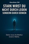 Stark wirst du nicht durch Leiden – Sondern durch Denken - Klaus-Dieter Thill - 9783757588564