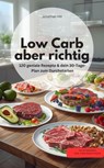 Low Carb, aber richtig! 120 geniale Rezepte & dein 30-Tage-Plan zum Durchstarten - Jonathan Hill Jonathan Hill - 9783757589714