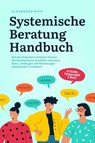 Systemische Beratung Handbuch: Mit der einfachen 5-Schritte-Formel der Systemtheorie Konflikte erkennen, lösen, vorbeugen und Beziehungen systematisch verbessern - in Familie, Partnerschaft & Beruf - Alexander Kipp - 9783757601164