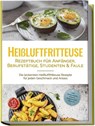 Heißluftfritteuse Rezeptbuch für Anfänger, Berufstätige, Studenten & Faule: Die leckersten Heißluftfritteuse Rezepte für jeden Geschmack und Anlass - inkl. Brotrezepten, Salaten, Fingerfood & Desserts - Anna-Lena Gerber - 9783757602253
