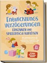 Entwicklungsverzögerungen erkennen und spielerisch auflösen: Die schönsten Ideen zur kreativen Förderung der motorischen, kognitiven und emotionalen Entwicklung Ihres Kindes | von 3 bis 10 Jahren - Lorena Schönfeld - 9783757602475