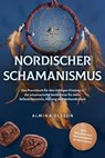 Nordischer Schamanismus: Das Praxisbuch für den richtigen Einstieg in die schamanische Seelenreise für mehr Selbsterkenntnis, Heilung und Verbundenheit - inkl. Heilrituale, Traumarbeit, Runen lesen - Almina Olsson - 9783757605940