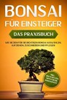 Bonsai für Einsteiger – Das Praxisbuch: Wie Sie den für Sie richtigen Bonsai auswählen, aufziehen, zuschneiden und pflegen – inkl. der 10 besten Tipps für die Bonsaizucht - Haruki Tanaka - 9783757606015