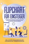 Flipchart für Einsteiger: Von der strukturierten Planung Schritt für Schritt zur erfolgreichen Präsentation am Flipchart oder Whiteboard |inkl. 1x1 der Visualisierung und Stolperfallen-Vermeidungsplan - Sophie Gerdes - 9783757606053