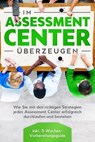 Im Assessment Center überzeugen: Wie Sie mit den richtigen Strategien jedes Assessment Center erfolgreich durchlaufen und bestehen - inkl. 5-Wochen-Vorbereitungsguide - Sebastian Grapengeter - 9783757606091