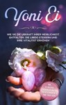 Yoni Ei: Wie Sie die Urkraft Ihrer Weiblichkeit entfalten, die Libido steigern und Ihre Vitalität erhöhen - inkl. 10-Wochen-Trainingsplan für den Beckenboden und Yoni-Yoga Guide - Nina Grapengeter - 9783757606138