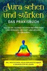 Aura sehen und stärken - Das Praxisbuch: Wie Sie die 7 Auraschichten wahrnehmen und reinigen, um Kraft und Heilung zu erfahren - inkl. Meditationen, Visualisierungstechniken & Übungen zum Hellsehen - Ana Devi - 9783757606275