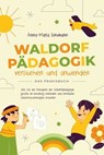 Waldorfpädagogik verstehen und anwenden - Das Praxisbuch: Wie Sie die Prinzipien der Waldorfpädagogik gezielt im Lehralltag einbinden und innovative Unterrichtskonzepte erstellen - Anna-Maria Lohmann - 9783757606640