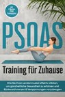 PSOAS Training für Zuhause: Wie Sie Ihren Lendenmuskel effektiv stärken, um ganzheitliche Gesundheit zu erfahren und Rückenschmerzen & Verspannungen vorzubeugen - inkl. 4 Wochen PSOAS Trainingsplan - Moritz Engberts - 9783757606695