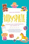 Babyspiele - Spielerische Babyförderung von Anfang an: Wie Sie Motorik, Wahrnehmung, emotionale Entwicklung & Sprachvermögen Ihres Babys fördern und eine enge Eltern-Kind Beziehung aufbauen - Anna-Lena Meinders - 9783757606718