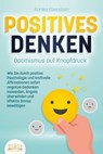POSITIVES DENKEN - Optimismus auf Knopfdruck: Wie Sie durch positive Psychologie und kraftvolle Affirmationen sofort negative Gedanken loswerden, Ängste überwinden und effektiv Stress bewältigen - Annika Ebenstein - 9783757607395
