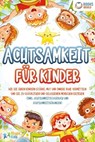 Achtsamkeit für Kinder: Wie Sie Ihren Kindern Stärke, Mut und innere Ruhe vermitteln und sie zu glücklichen und gelassenen Menschen erziehen (Inkl. Achtsamkeitstagebuch und Achtsamkeitsübungen) - Magic Kids - 9783757607630