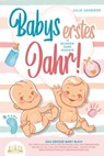 Babys erstes Jahr! 12 wunderbare Monate: Das große Baby Buch mit wertvollen Tipps für Entwicklung und Ernährung bis hin zu Alltag und Erziehung (inkl. Checklisten, Beikosteinführung & Ernährungsplan) - Julia Sanders - 9783757608057