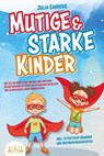 Mutige & starke Kinder: Wie Sie Ihr Kind stark machen und ihm einen selbstbewussten Start in ein rundum erfülltes und glückliches Leben ermöglichen (inkl. effektiver Übungen & Mutmachgeschichten) - Julia Sanders - 9783757608064