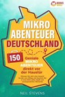 Mikroabenteuer Deutschland - 150 geniale Mikroabenteuer direkt vor der Haustür: Gönnen Sie sich eine Auszeit fernab vom Alltag und tauchen Sie in eine Welt voller Spaß und unvergesslicher Momente ein - Neil Stevens - 9783757608675