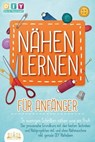 NÄHEN LERNEN FÜR ANFÄNGER - In wenigen Schritten nähen wie ein Profi: Der praxisnahe Grundkurs mit den besten Techniken und Nähprojekten mit und ohne Nähmaschine inkl. geniale DIY Nähideen - DIY Do it yourself - 9783757608897