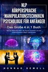 NLP FÜR ANFÄNGER | KÖRPERSPRACHE | MANIPULATIONSTECHNIKEN | PSYCHOLOGIE FÜR ANFÄNGER - Das 4 in 1 Buch: Wie Sie Menschen lesen, die Psyche verstehen und das Unterbewusstsein effektiv beeinflussen - Konrad Sewell - 9783757609658