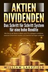 AKTIEN DIVIDENDEN - Das Schritt für Schritt System für eine hohe Rendite: Wie Sie an der Börse in Aktien und ETFs intelligent investieren, passives Einkommen erzielen und maximal Vermögen aufbauen - William Lakefield - 9783757609771
