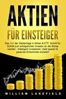 AKTIEN FÜR EINSTEIGER: Das 1x1 der Geldanlage in Aktien & ETF. Schritt für Schritt zum erfolgreichen Investor an der Börse werden - Intelligent ... Geld sparen und passives Einkommen erzielen! - William Lakefield - 9783757609788