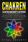 CHAKREN SELBSTHEILUNGSKRÄFTE AKTIVIEREN: Mit Chakra, Achtsamkeit und Meditation drittes Auge öffnen, Stress bewältigen und Charisma entwickeln. Mehr Gesundheit, Energie und Glück für Körper und Geist. - Vital Experts - 9783757609849