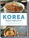 Korea Kochbuch: Die leckersten Rezepte der koreanischen Küche für jeden Geschmack und Anlass - inkl. Brotrezepten, Salaten, Fingerfood & Getränken - Emilia Park - 9783757611095