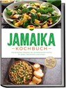 Jamaika Kochbuch: Die leckersten Rezepte der jamaikanischen Küche für jeden Geschmack und Anlass - inkl. Brotrezepten, Fingerfood, Dips & Getränken - Liora Clarke - 9783757611286